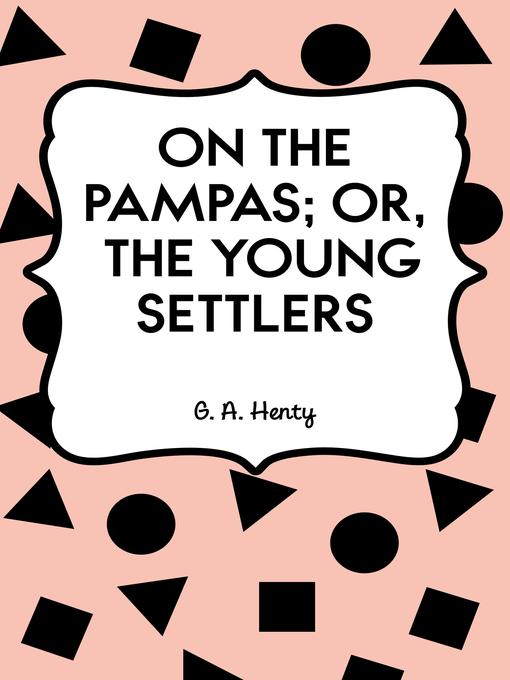 Title details for On the Pampas; Or, The Young Settlers by G. A. Henty - Available